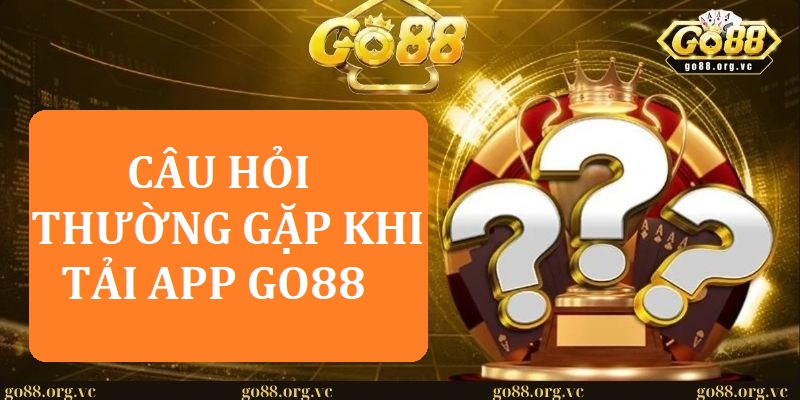 Tải app GO88: Trải nghiệm game bài đỉnh cao trên điện thoại 3 3 câu hỏi thường gặp trong quá trình tải app GO88